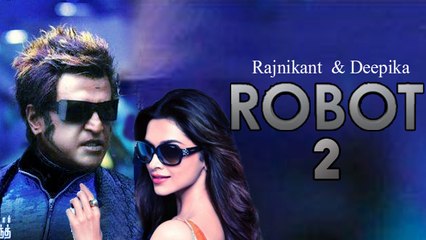 ROBOT 2 | Deepika Padukone To Star With Rajnikanth