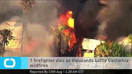 1 Firefighter Dies as Thousands Battle California Wildfires