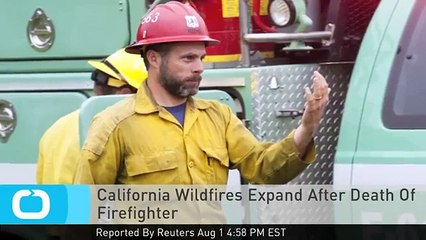 California Wildfires Expand After Death Of Firefighter