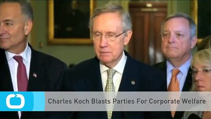 Charles Koch Blasts Parties For Corporate Welfare
