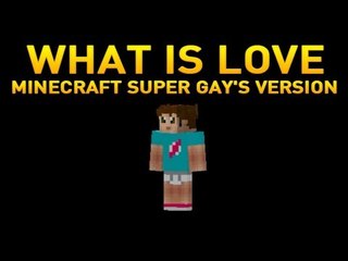 What Is Love - Minecraft Super Gay's Version