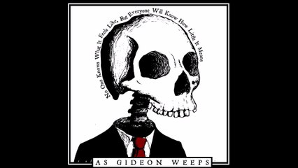 As Gideon Weeps - No One Will Know What It Feels Like, But Everyone Will Know How Little It Means