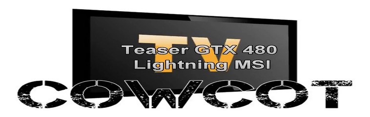 [Cowcot TV] Teaser GTX 480 Lightning MSI