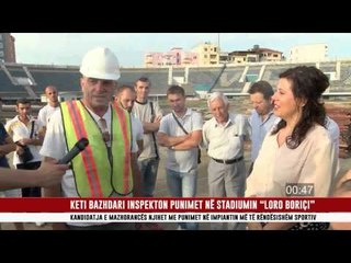 KETI BAZHDARI INSPEKTON PUNIMET NË STADIUMIN “LORO BORIÇI”