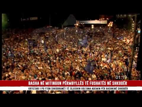 BASHA NË MITINGUN PËRMBYLLËS TË FUSHATËS NË SHKODËR