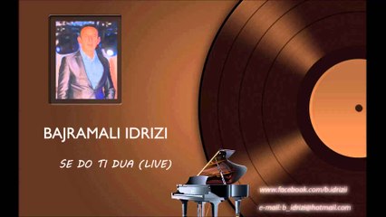 Bajramali Idrizi - Se do ti dua (live)