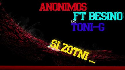 Anonimos Ft Besino & Toni G - SI ZOTNI