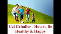 Uzi Grindler - How to Be Healthy and Happy!