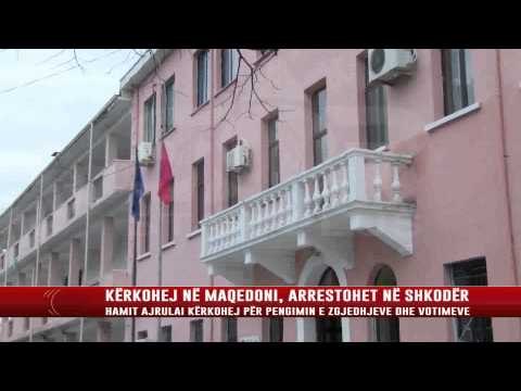 KËRKOHEJ NË MAQEDONI, ARRESTOHET NË SHKODËR - STAR PLUS TV SHKODER - LAJME - NEWS