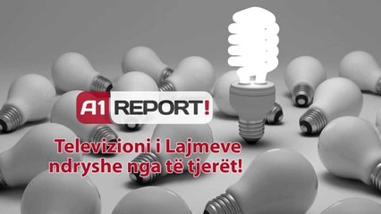 A1 Report - TV i Lajmeve, ndryshe nga te tjeret!