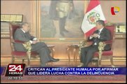 Critican al presidente Humala por afirmar que lidera lucha contra la delincuencia