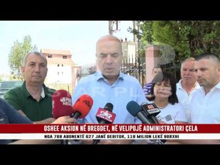 OSHEE AKSION NË BREGDET, NË VELIPOJË ADMINISTRATORI ÇELA