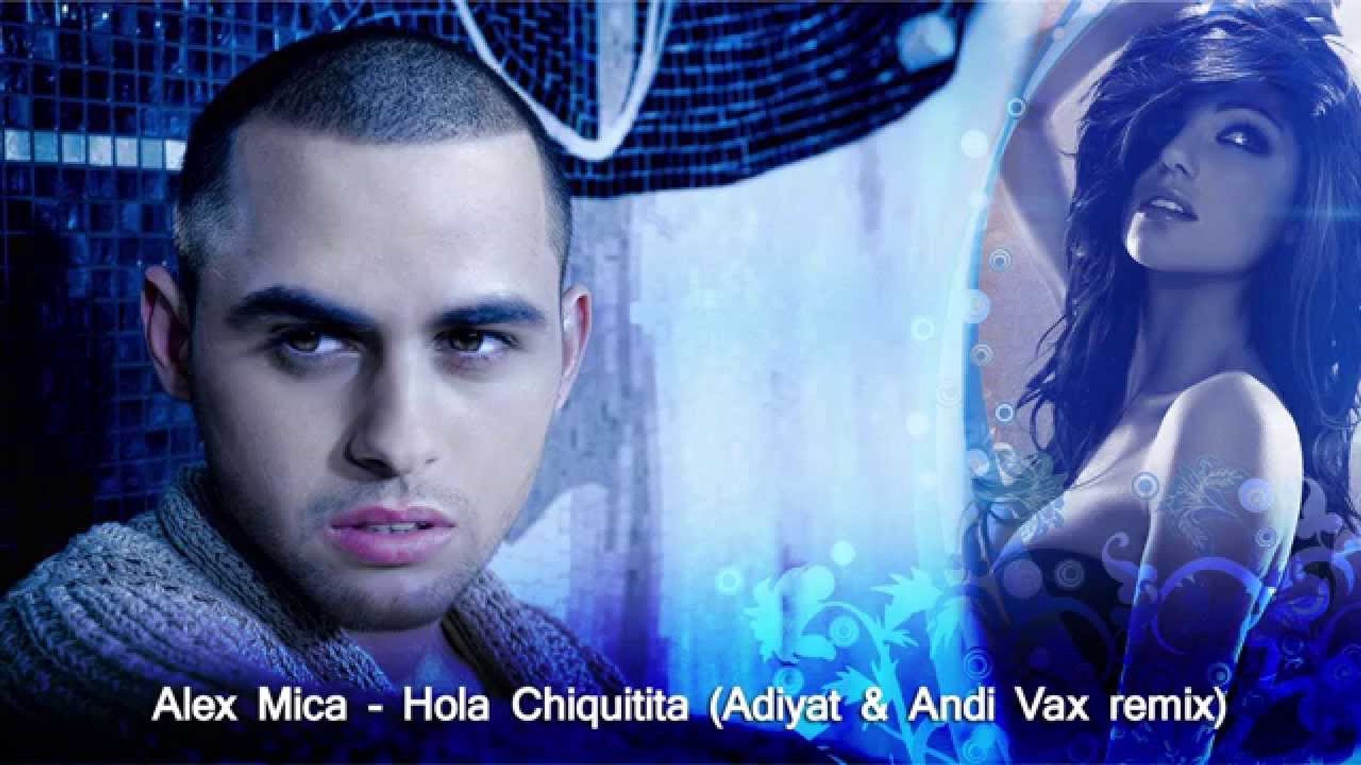 Alex Mica - Hola Chiquitita (Adiyat & Andi Vax - Remix) - video Dailymotion