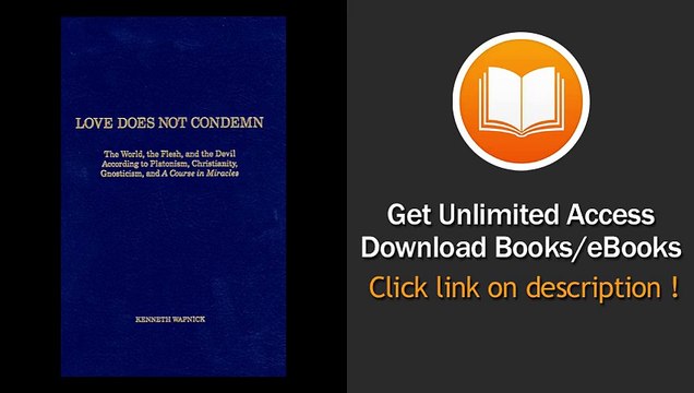 [Download PDF] Love Does Not Condemn The World the Flesh and the Devil According to Platonism Christianity Gnosticism and A Course in Miracles