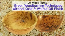 Green Woodturning Techniques - Alcohol Soak & Walnut Oil Finish