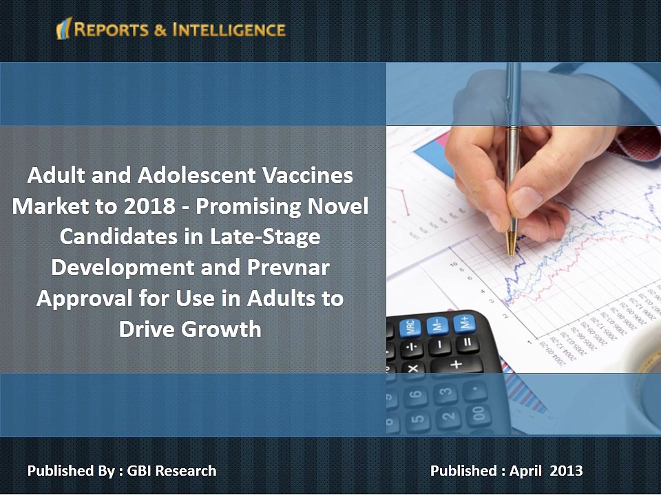 Adult and Adolescent Vaccines Market to 2018 - Promising Novel Candidates in Late-Stage Development and Prevnar Approval