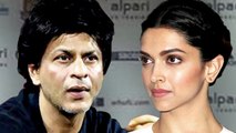 Shahrukh PISSED With Deepika Padukone