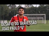 DESAFIO DO TRAVESSÃO: JOÃO PAULO | SPFCTV