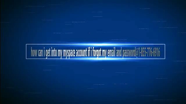 how can i get into my myspace account if i forgot my email and password@1-855-776-6916