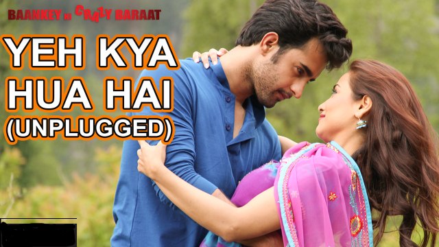 Yeh Kya Hua Hai - Unplugged (Baankey Ki Crazy Baraat) Full HD