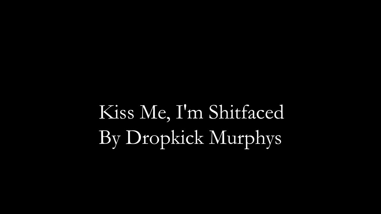 Dropkick Murphys - Kiss Me, I'm Shitfaced (Lyrics On Screen)