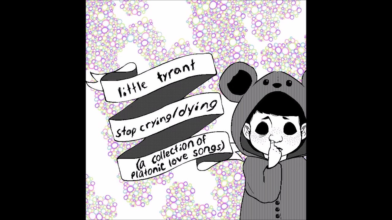 Little Tyrant - Stop Cryin' Dyin' a collection of platonic love songs