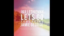 I Killed Kenny feat. Jamie George - Lets Go (Original Mix)