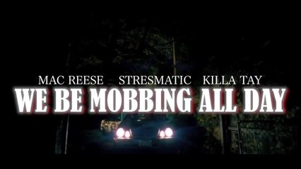 Mac Reese, Stresmatic & Killa Tay "We Be Mobbing All Day"