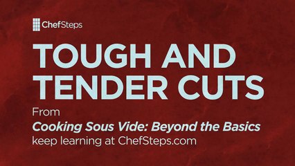 Tough and Tender Cuts – from Cooking Sous Vide: Beyond the Basics