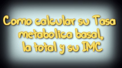 Como calcular la Tasa metabolica basal, la total y el IMC