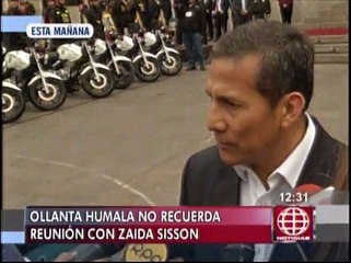 Ollanta Humala no recuerda la reunión con Zaida Sisson