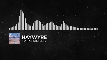 [Electronic] - Haywyre - Everchanging [Monstercat Release]