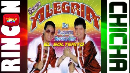 EL SOLTERITO- GRUPO ALEGRIA DE AUGUSTO BERNARDILLO [ Rincón De La Chicha ]