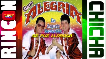 SE FUE LLOROSA - GRUPO ALEGRIA DE AUGUSTO BERNARDILLO [ Rincón De La Chicha ]