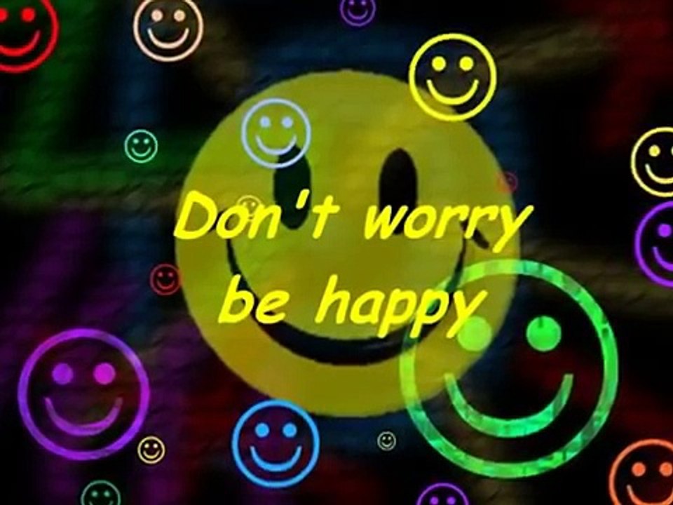 Dont worry, be happy