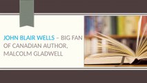 John Blair Wells - Big Fan of Canadian Author, Malcolm Gladwell