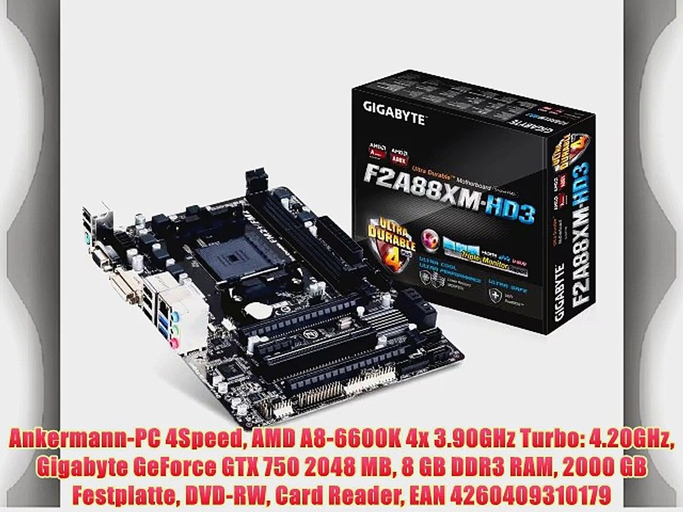 Ankermann-PC 4Speed AMD A8-6600K 4x 3.90GHz Turbo: 4.20GHz Gigabyte GeForce GTX 750 2048 MB