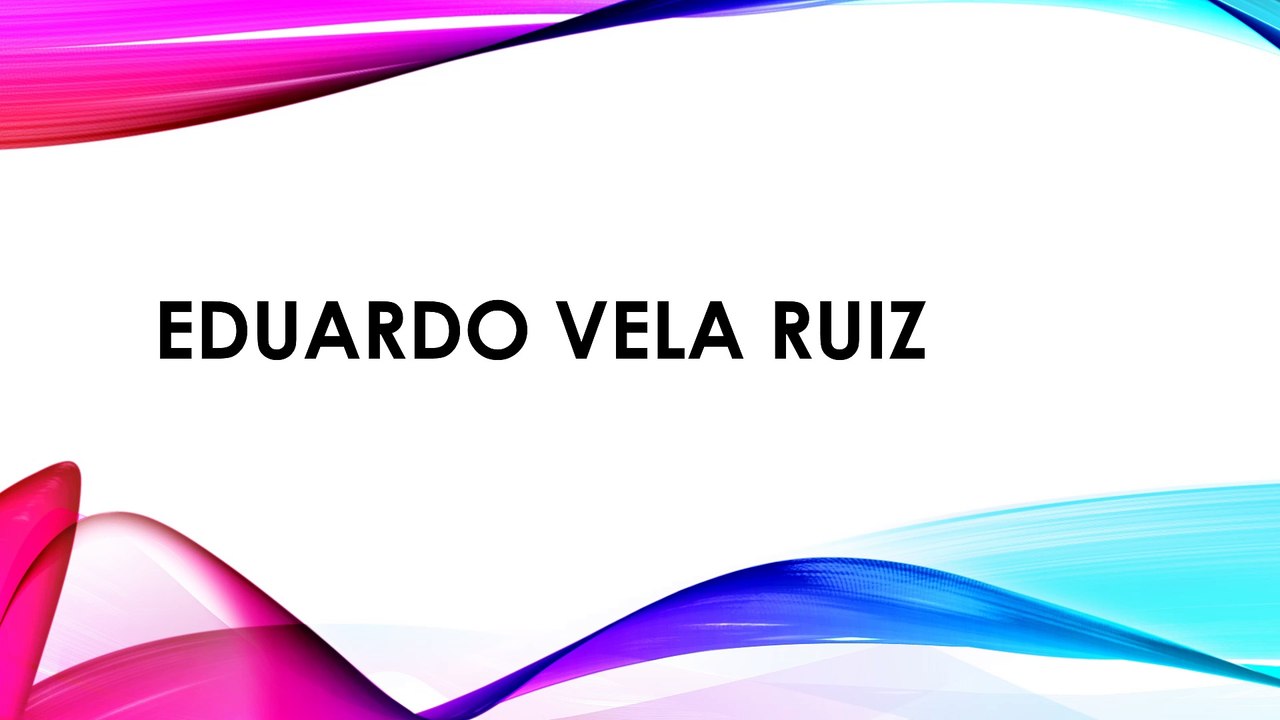 Eduardo Vela Ruiz, Eduardo Vela