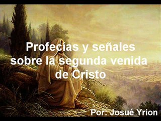 Profecias y señales sobre la segunda venida de Cristo parte 1