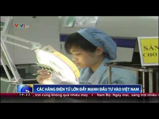 Các hãng điện tử lớn đẩy mạnh đầu tư vào Việt Nam