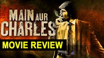 'Main Aur Charles' Movie REVIEW | Randeep Hooda | Richa Chadda