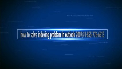how to solve indexing problem in outlook 2007@1-855-776-6913