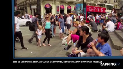 Elle se déshabille en plein cœur de Londres, découvrez son étonnant message
