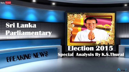 Sri Lanka Parliamentary Election 2015 - Special Analysis By. K.S.Thurai