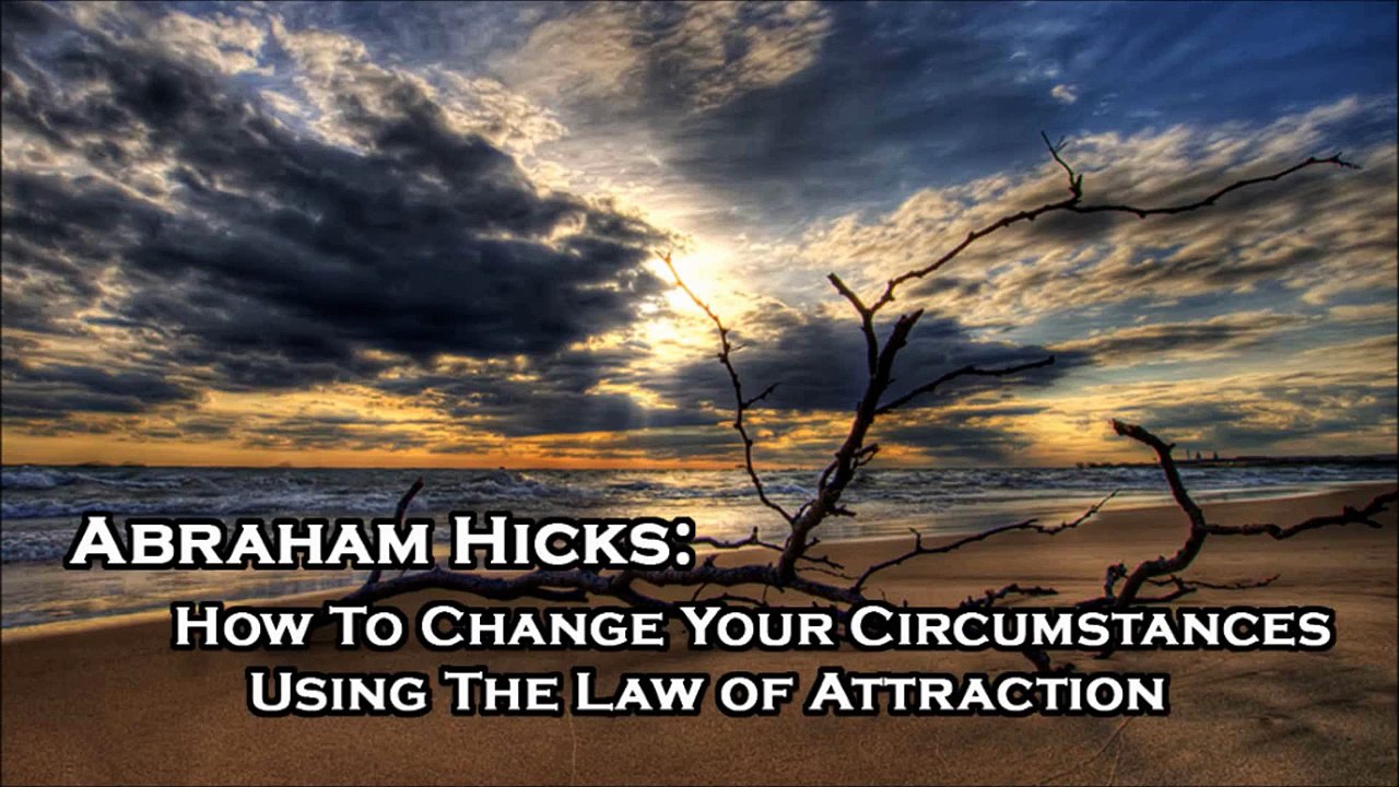 Abraham Hicks_ How To Change Your Citcumstances Using The Law of Attraction