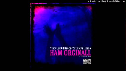 SingullaR & BloodyChuck feat. Jeton (The Bloody Alboz) - Ham Orginall
