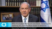 Mike Huckabee Warns on Iran Deal ‘Israel Is the Opening Act, but the Main Event Is America’