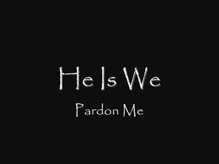 He Is We - Pardon Me Lyrics