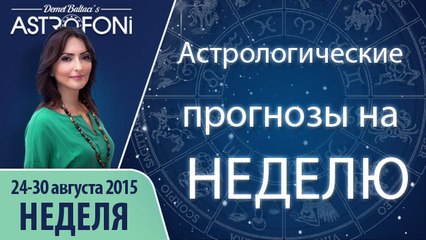 Общий астрологический прогноз на неделю 24 - 30 августа 2015 года