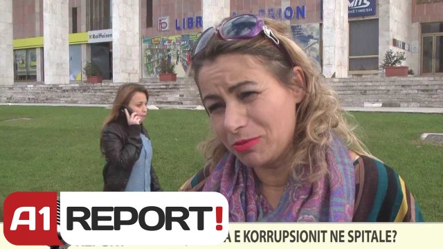 A1 REPORT-VOX REPORT-Si është çështja e korrupsionit në spitale?